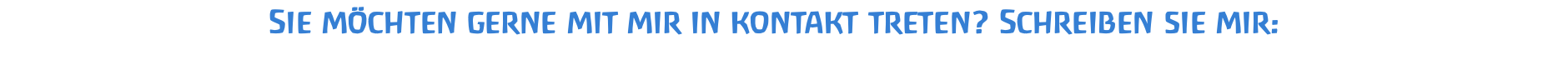 Sie möchten gerne mit mir in kontakt treten? Schreiben sie mir:  