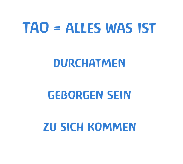  TAO = alles was ist  durchatmen  geborgen sein  zu sich kommen