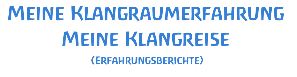 Meine Klangraumerfahrung Meine Klangreise (Erfahrungsberichte)